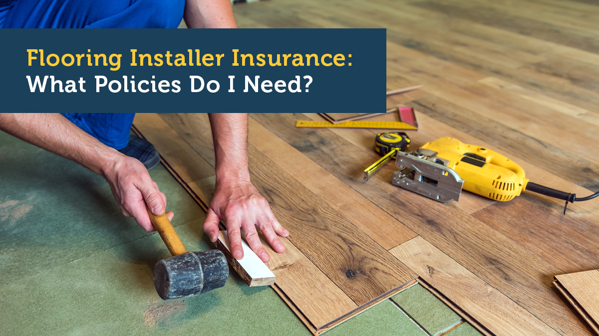 Flooring Installer Insurance: What Policies Do I Need?